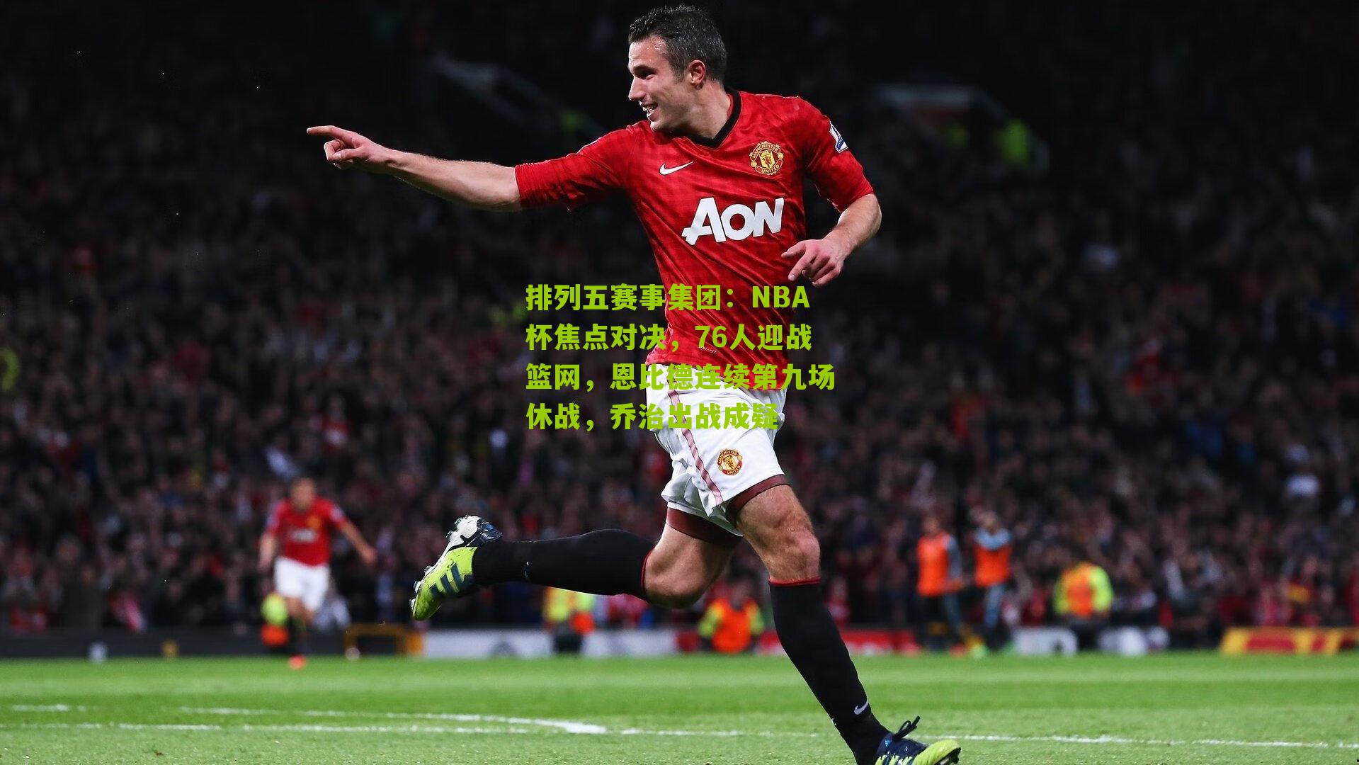 NBA杯焦点对决，76人迎战篮网，恩比德连续第九场休战，乔治出战成疑